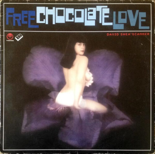 David Shea ˙ Scanner - Free Chocolate Love (LP, Album)